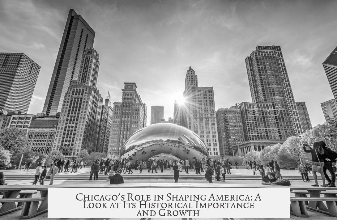 Chicago's Role in Shaping America: A Look at Its Historical Importance and Growth