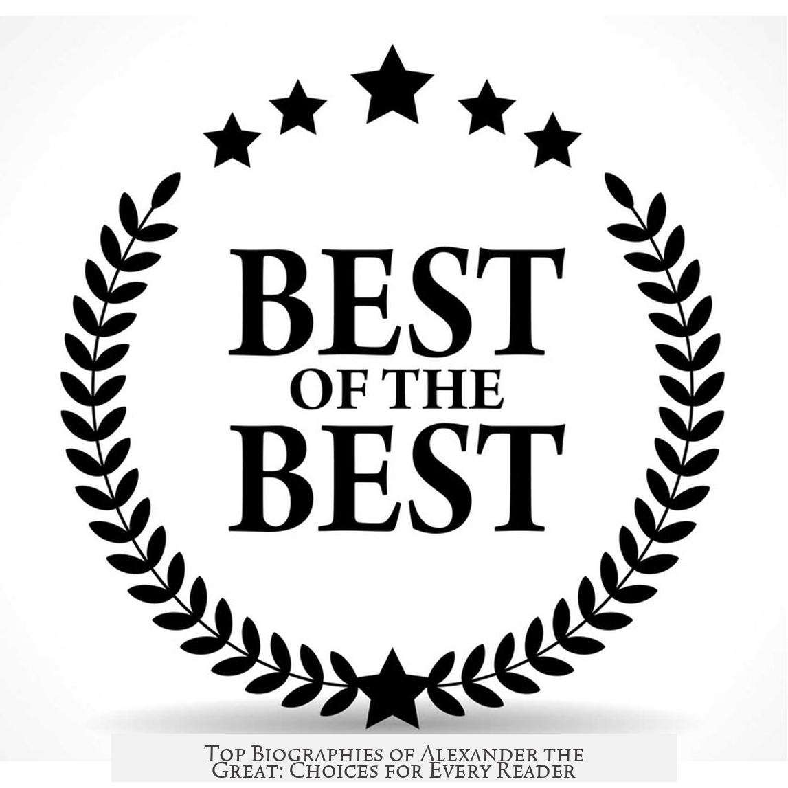 Top Biographies of Alexander the Great: Choices for Every Reader