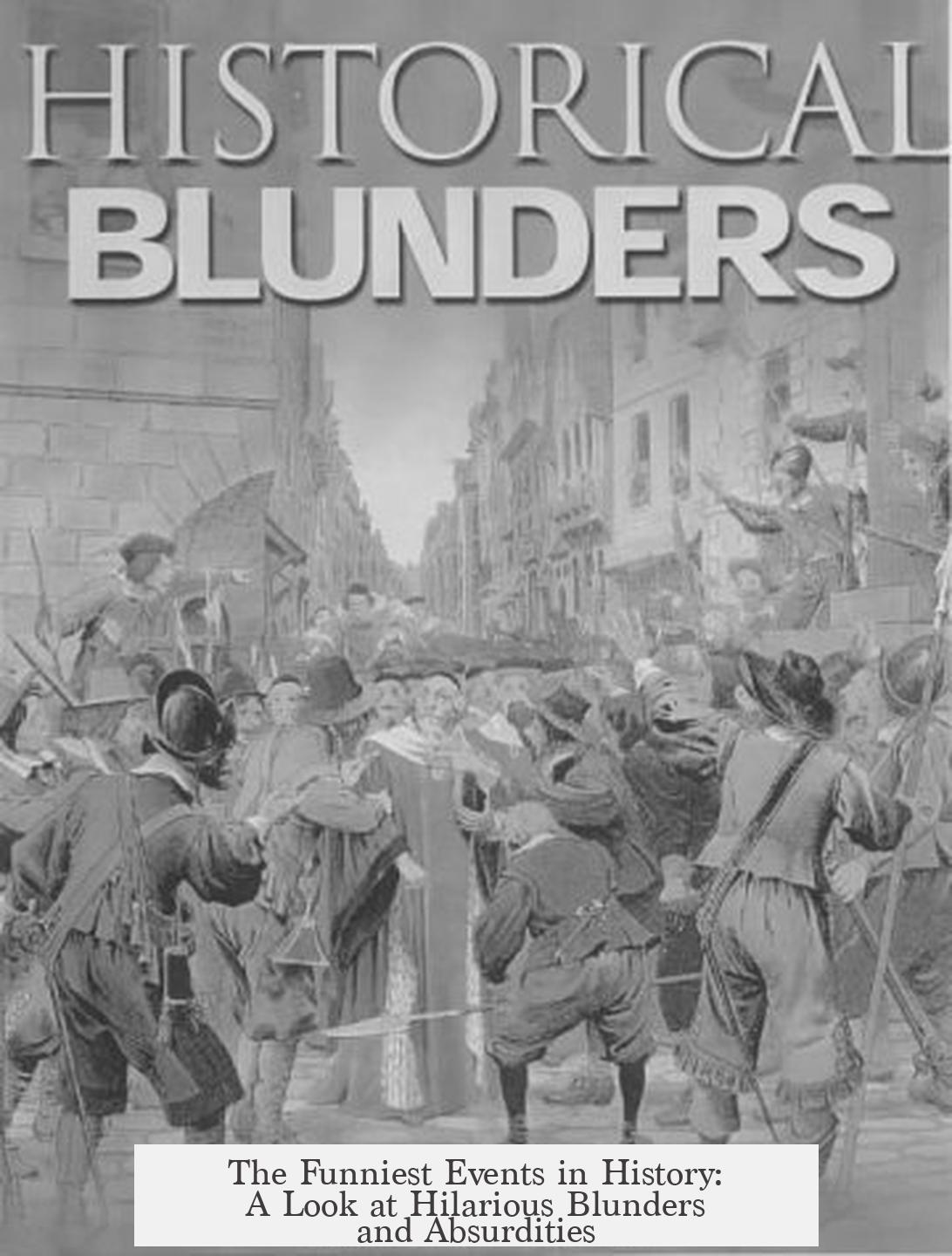 The Funniest Events in History: A Look at Hilarious Blunders and Absurdities