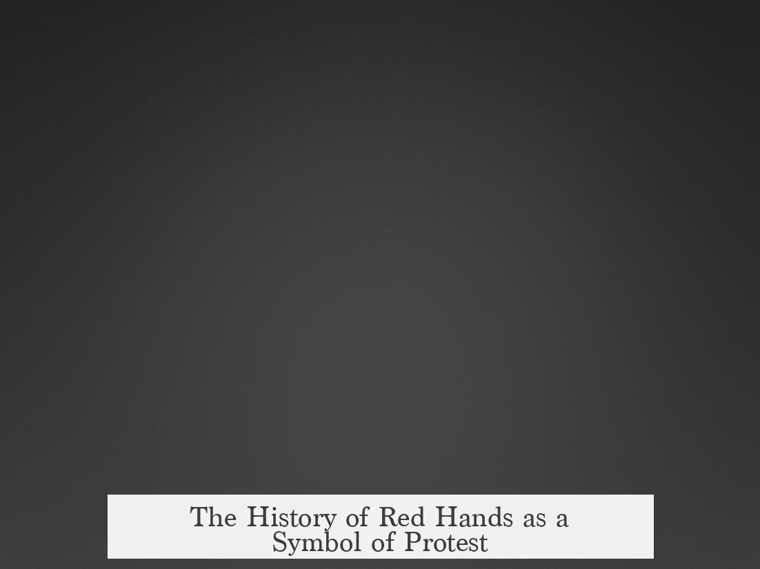 The History of Red Hands as a Symbol of Protest