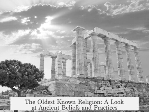 The Oldest Known Religion: A Look at Ancient Beliefs and Practices