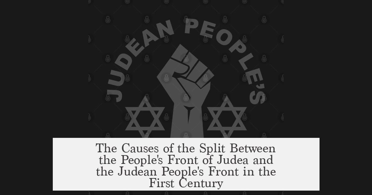 The Causes of the Split Between the People's Front of Judea and the Judean People's Front in the First Century