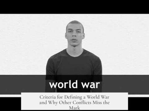 Criteria for Defining a World War and Why Other Conflicts Miss the Mark