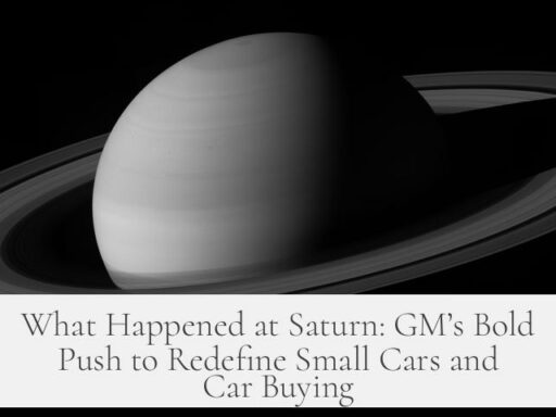 What Happened at Saturn: GM’s Bold Push to Redefine Small Cars and Car Buying
