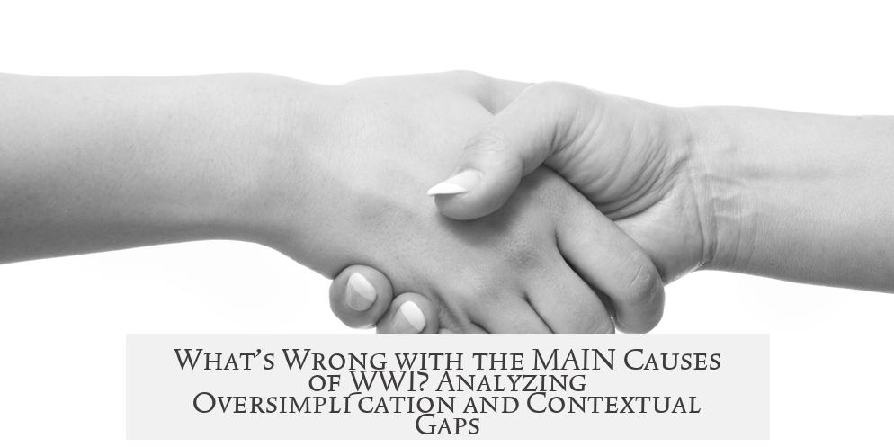 What’s Wrong with the MAIN Causes of WWI? Analyzing Oversimplification and Contextual Gaps