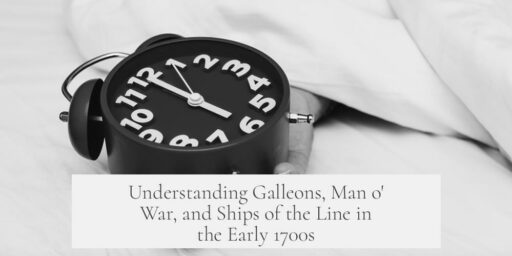 Understanding Galleons, Man o' War, and Ships of the Line in the Early 1700s