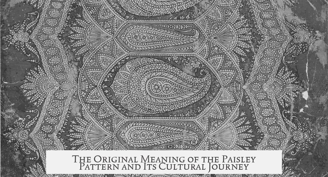 The Original Meaning of the Paisley Pattern and Its Cultural Journey