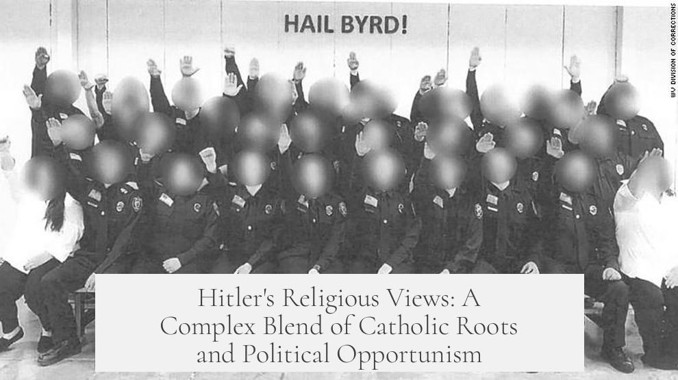 Hitler's Religious Views: A Complex Blend of Catholic Roots and Political Opportunism