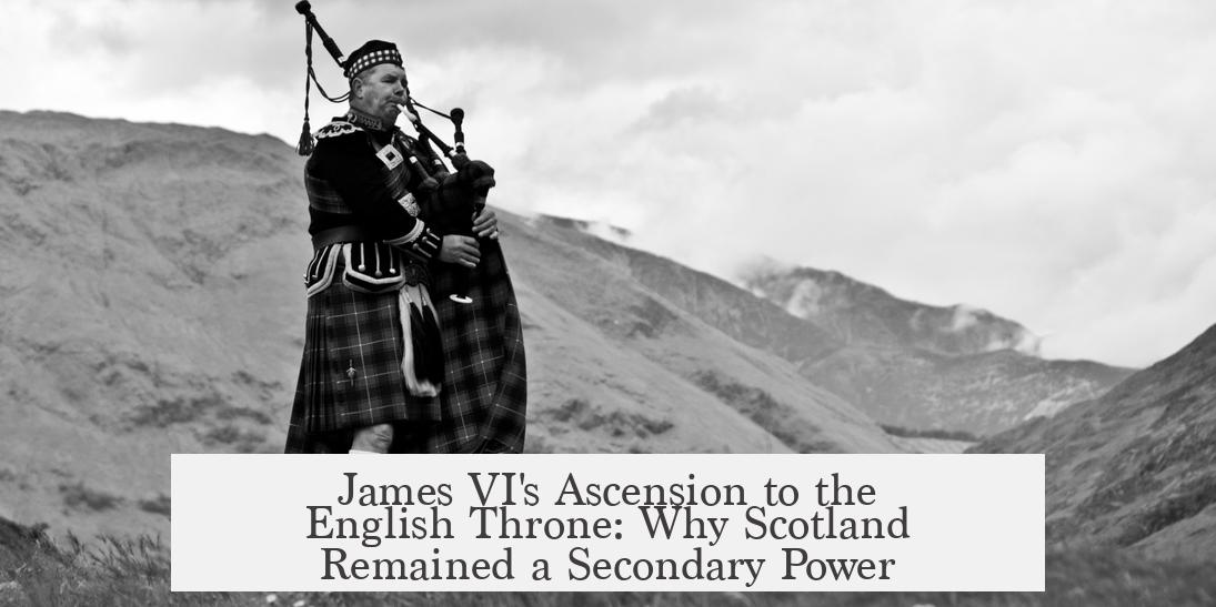 James VI's Ascension to the English Throne: Why Scotland Remained a Secondary Power
