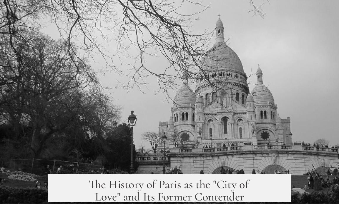 The History of Paris as the "City of Love" and Its Former Contender