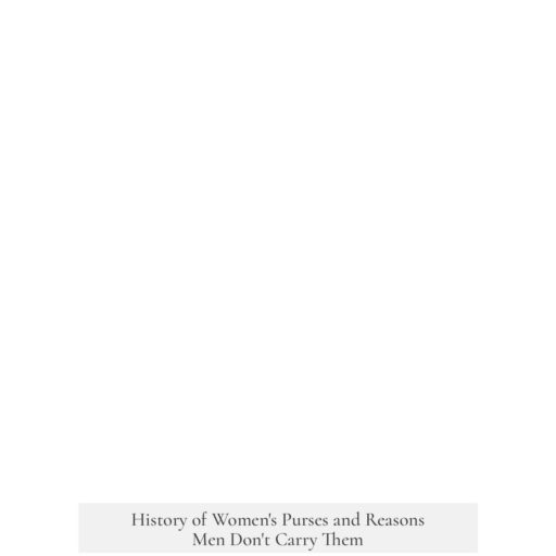 History of Women's Purses and Reasons Men Don't Carry Them