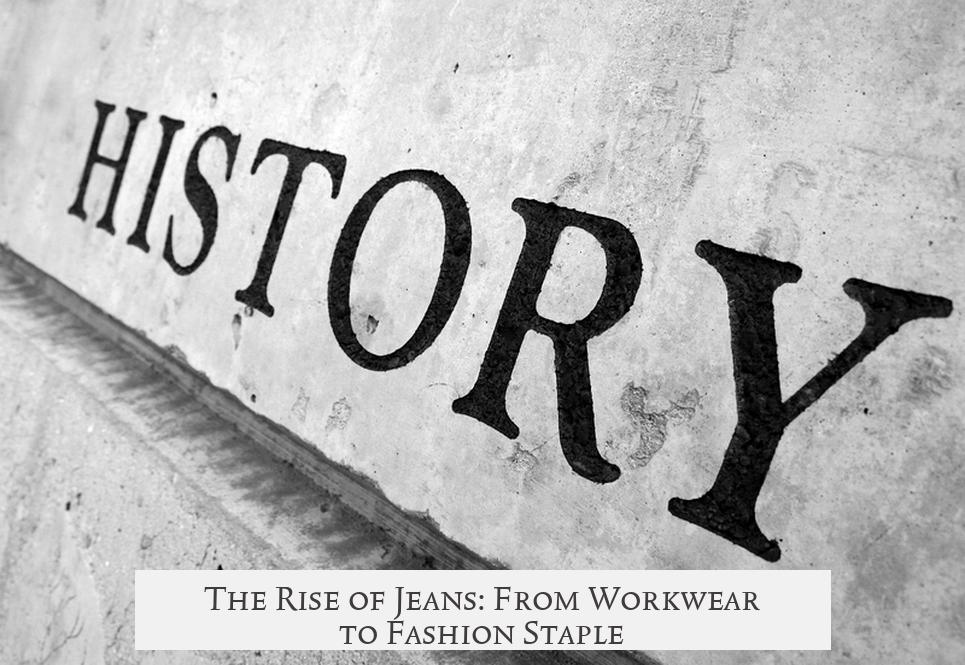 The Rise of Jeans: From Workwear to Fashion Staple