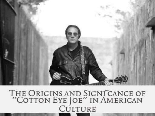 The Origins and Significance of "Cotton Eye Joe" in American Culture