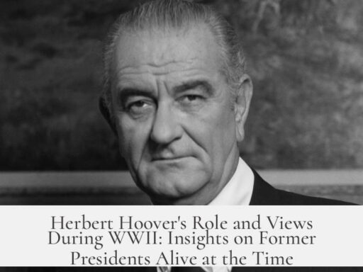 Herbert Hoover's Role and Views During WWII: Insights on Former Presidents Alive at the Time