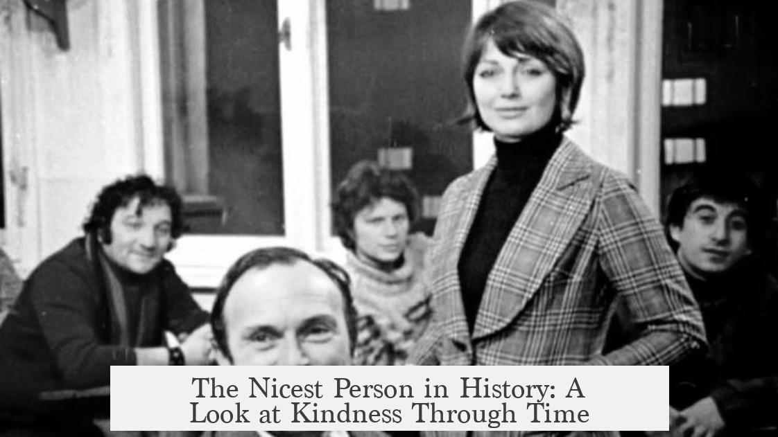The Nicest Person in History: A Look at Kindness Through Time