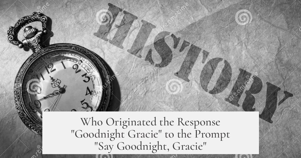 Who Originated the Response "Goodnight Gracie" to the Prompt "Say Goodnight, Gracie"