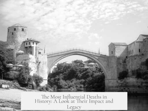 The Most Influential Deaths in History: A Look at Their Impact and Legacy