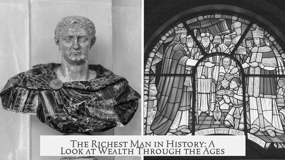 The Richest Man in History: A Look at Wealth Through the Ages