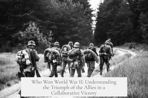 Who Won World War II: Understanding the Triumph of the Allies in a Collaborative Victory