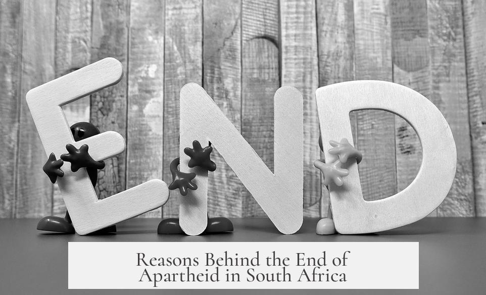 Reasons Behind the End of Apartheid in South Africa