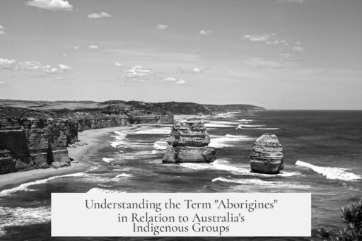 Understanding the Term "Aborigines" in Relation to Australia's Indigenous Groups
