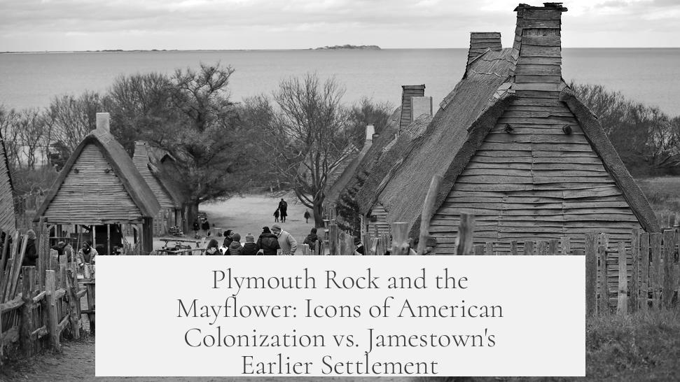 Plymouth Rock and the Mayflower: Icons of American Colonization vs. Jamestown's Earlier Settlement