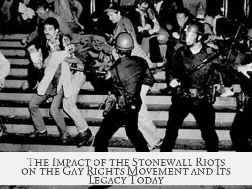 The Impact of the Stonewall Riots on the Gay Rights Movement and Its Legacy Today