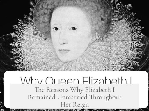 The Reasons Why Elizabeth I Remained Unmarried Throughout Her Reign