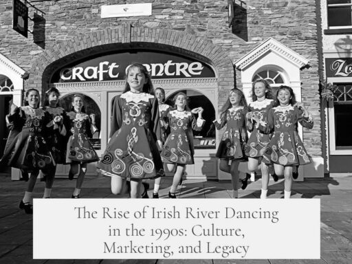 The Rise of Irish River Dancing in the 1990s: Culture, Marketing, and Legacy