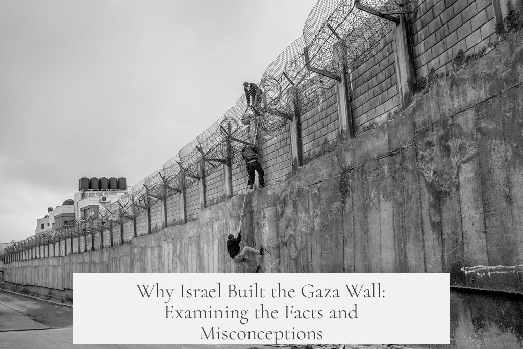 Why Israel Built the Gaza Wall: Examining the Facts and Misconceptions