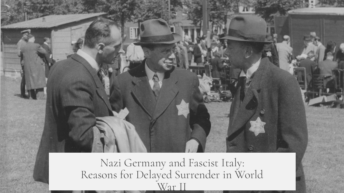 Nazi Germany and Fascist Italy: Reasons for Delayed Surrender in World War II