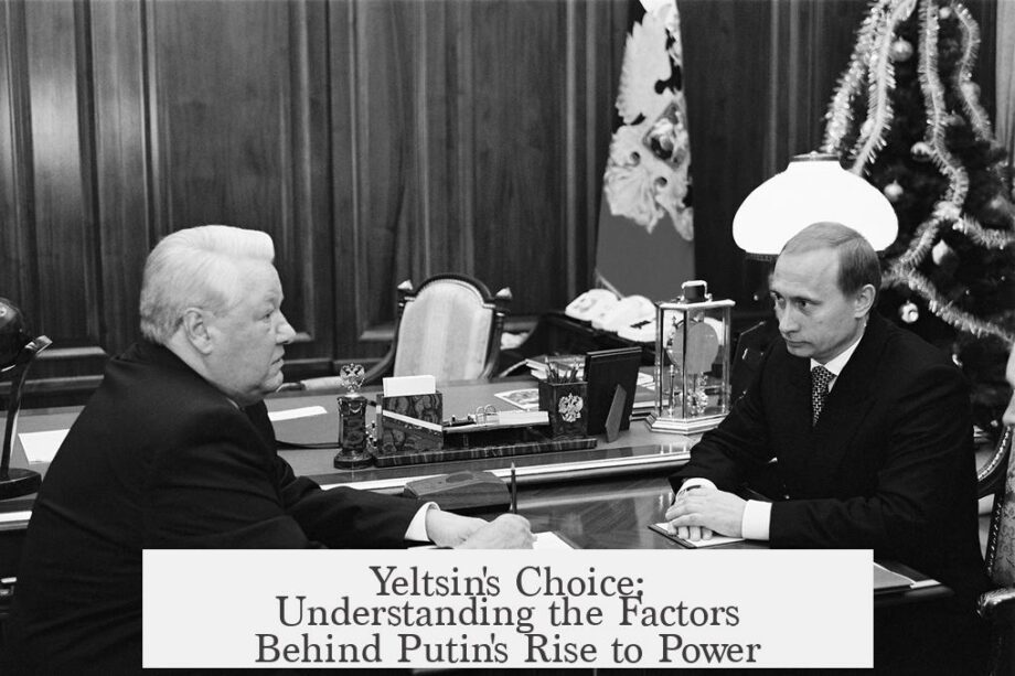 Yeltsin's Choice: Understanding the Factors Behind Putin's Rise to Power