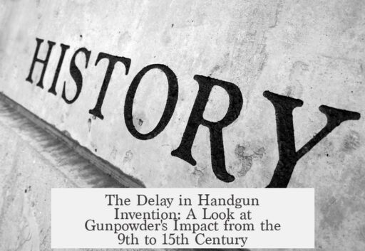 The Delay in Handgun Invention: A Look at Gunpowder's Impact from the 9th to 15th Century