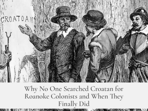 Why No One Searched Croatan for Roanoke Colonists and When They Finally Did