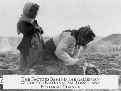 The Factors Behind the Armenian Genocide: Nationalism, Losses, and Political Change