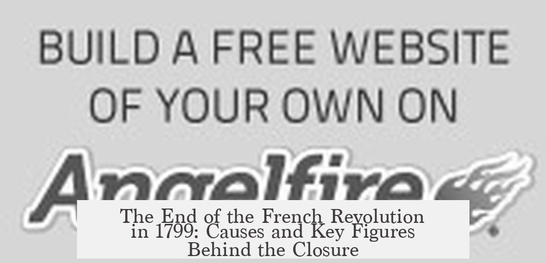 The End of the French Revolution in 1799: Causes and Key Figures Behind the Closure