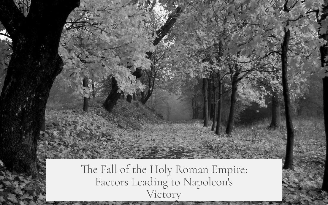 The Fall of the Holy Roman Empire: Factors Leading to Napoleon's Victory