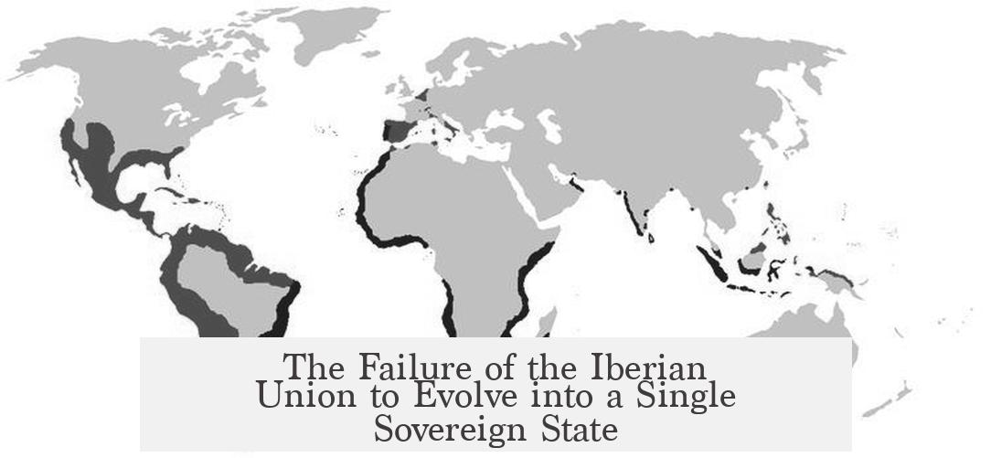 The Failure of the Iberian Union to Evolve into a Single Sovereign State