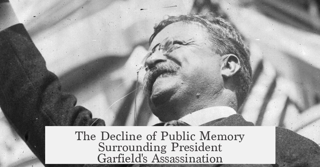 The Decline of Public Memory Surrounding President Garfield's Assassination