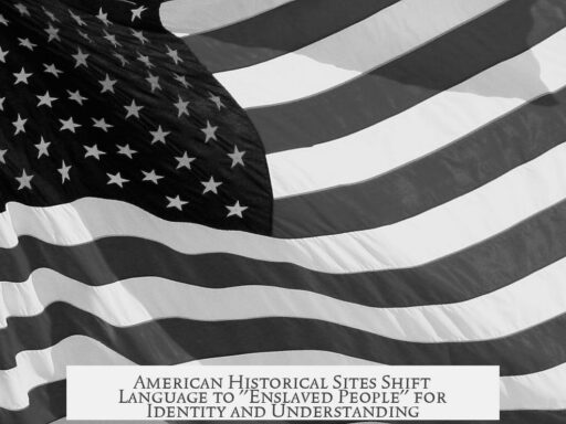 American Historical Sites Shift Language to "Enslaved People" for Identity and Understanding
