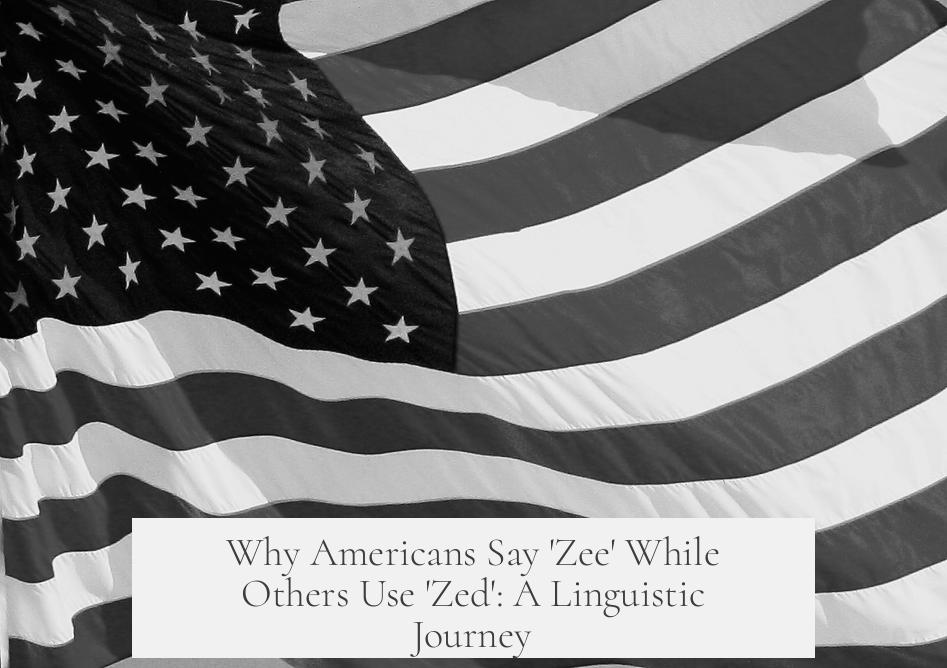 Why Americans Say 'Zee' While Others Use 'Zed': A Linguistic Journey