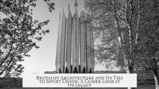 Brutalist Architecture and Its Ties to Soviet Union: A Closer Look at Its Legacy