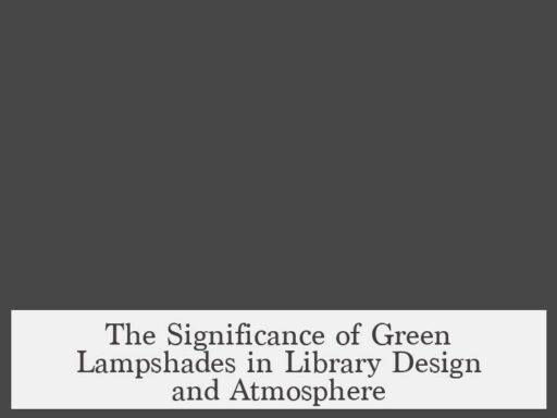 The Significance of Green Lampshades in Library Design and Atmosphere