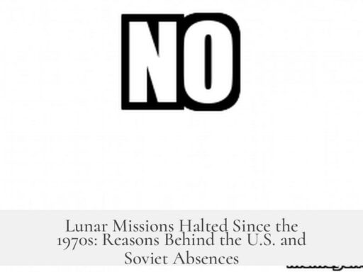 Lunar Missions Halted Since the 1970s: Reasons Behind the U.S. and Soviet Absences