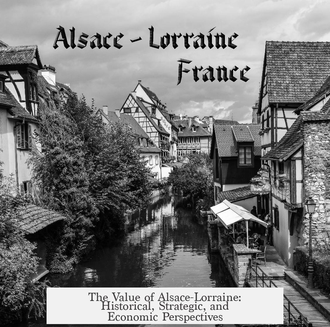 The Value of Alsace-Lorraine: Historical, Strategic, and Economic Perspectives