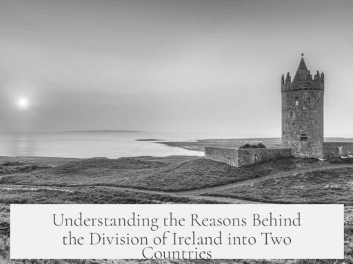 Understanding the Reasons Behind the Division of Ireland into Two Countries