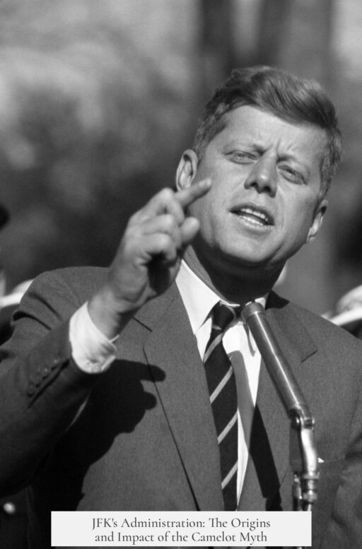 JFK's Administration: The Origins and Impact of the Camelot Myth