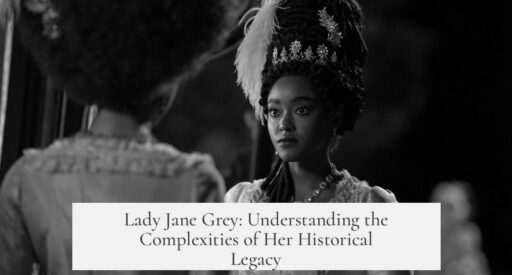 Lady Jane Grey: Understanding the Complexities of Her Historical Legacy