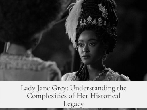 Lady Jane Grey: Understanding the Complexities of Her Historical Legacy