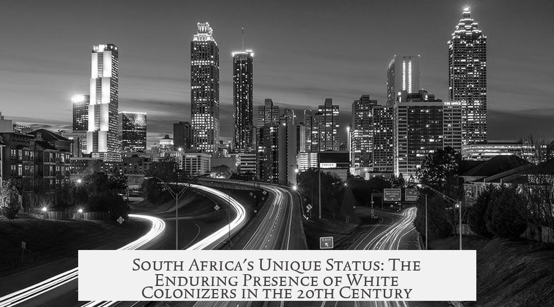 South Africa's Unique Status: The Enduring Presence of White Colonizers in the 20th Century